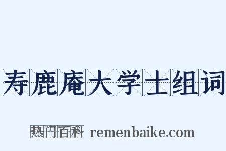 寿鹿庵大学士组词是什么意思的图片